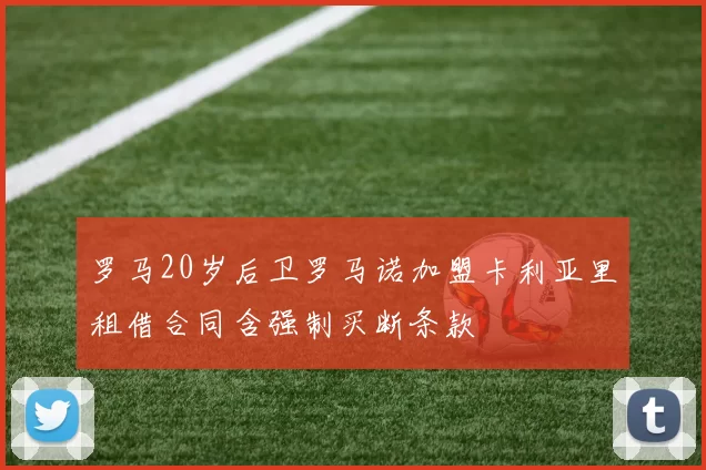 罗马20岁后卫罗马诺加盟卡利亚里租借合同含强制买断条款
